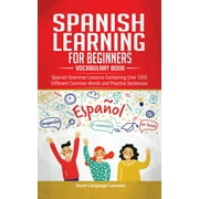 Spanish Language Learning for Beginner's - Vocabulary Book: Spanish Grammar Lessons Containing Over 1000 Different Common Words and Practice Sentences (Paperback)