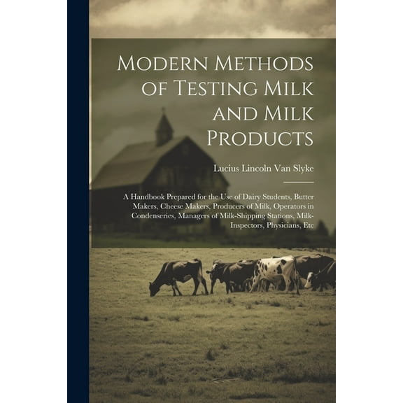 Modern Methods of Testing Milk and Milk Products: A Handbook Prepared for the Use of Dairy Students, Butter Makers, Cheese Makers, Producers of Milk,