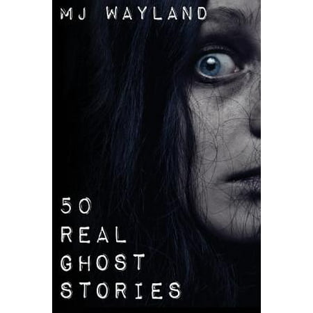 50 Real Ghost Stories : Terrifying Real Life Encounters with Ghosts and