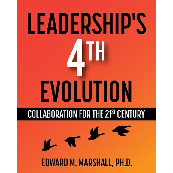 Leadership's 4th Evolution: Collaboration for the 21st Century, (Paperback)