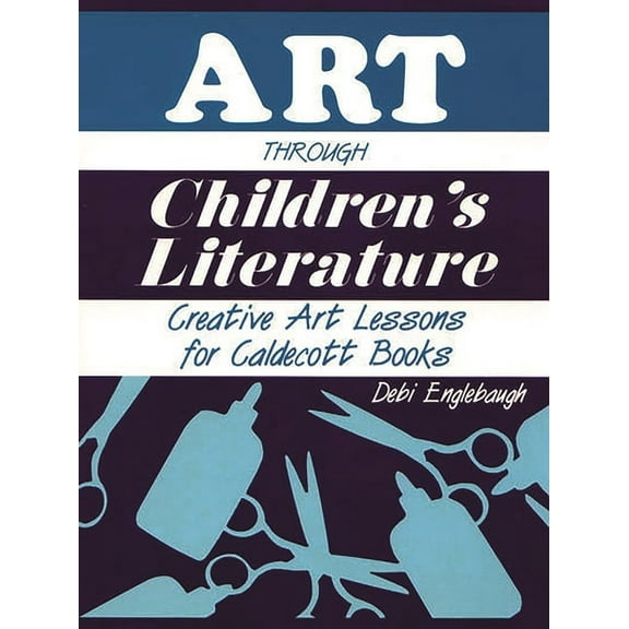 Through Children's Literature Art Through Children's Literature: Creative Art Lessons for Caldecott Books, (Paperback)