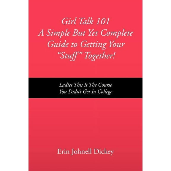 Girl Talk 101 a Simple But Yet Complete Guide to Getting Your ''Stuff'' Together! (Paperback)