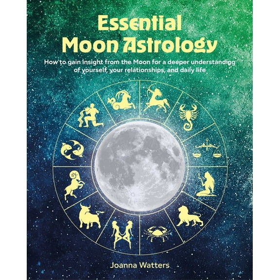 Essential Moon Astrology: How to Gain Insight from the Moon for a Deeper Understanding of Yourself, Your Relationships, , (Paperback)