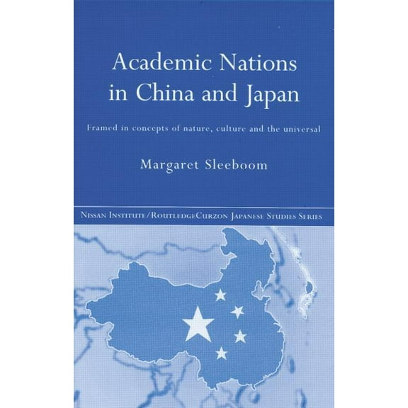 Nissan Institute/Routledge Japanese Stud Academic Nations in China and Japan: Framed by Concepts of Nature, Culture and the Universal, (Paperback)