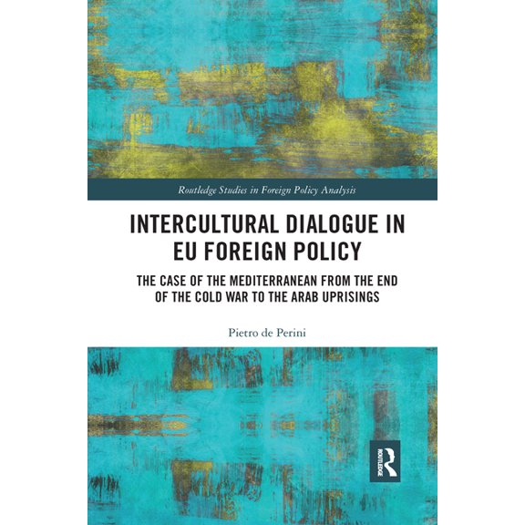 Routledge Studies in Foreign Policy Anal Intercultural Dialogue in EU Foreign Policy: The Case of the Mediterranean from the End of the Cold War to the Arab Upri, (Paperback)