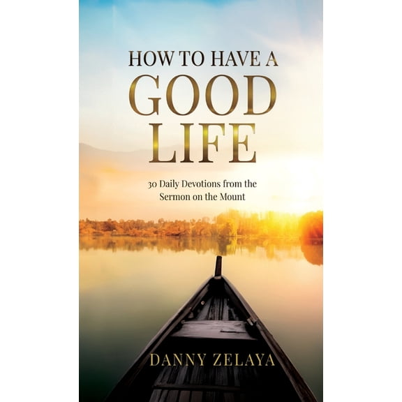 How to Have a Good Life: 30 Daily Devotions from the Sermon on the Mount, (Hardcover)