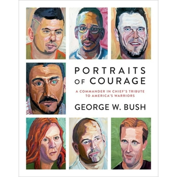 Pre-Owned Portraits of Courage: A Commander in Chief's Tribute to America's Warriors (Hardcover 9780804189767) by George W Bush, Laura Bush, Peter Pace