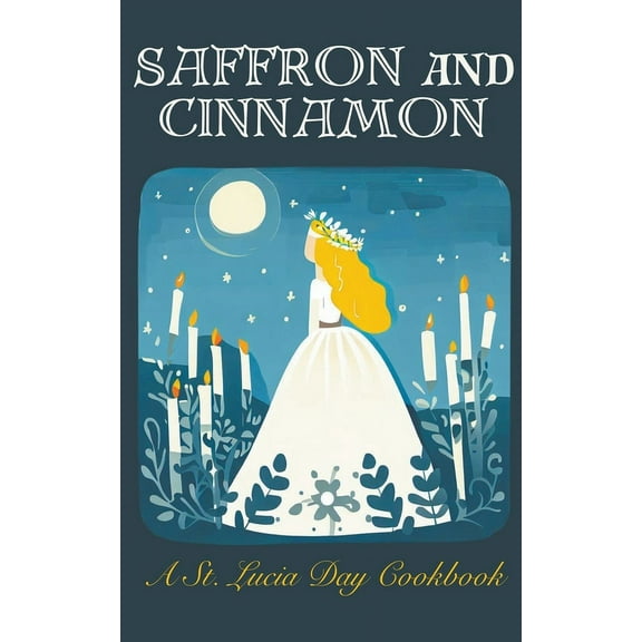 Saffron & Cinnamon: A St. Lucia Day Cookbook, (Paperback)