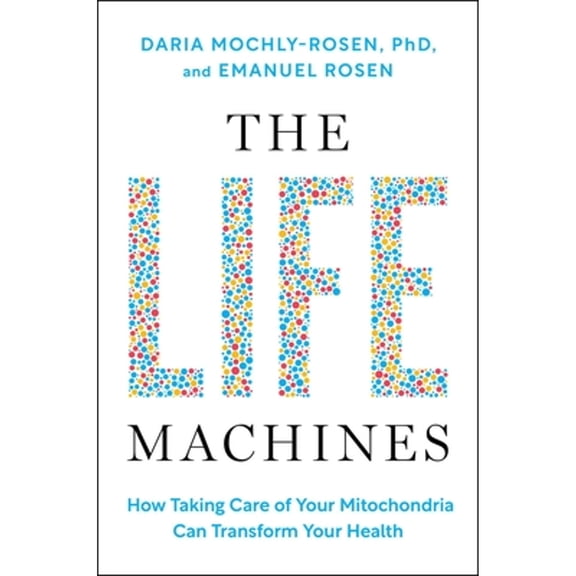 Pre-Owned The Life Machines: How Taking Care of Your Mitochondria Can Transform Your Health (Hardcover) 1668057980 9781668057988