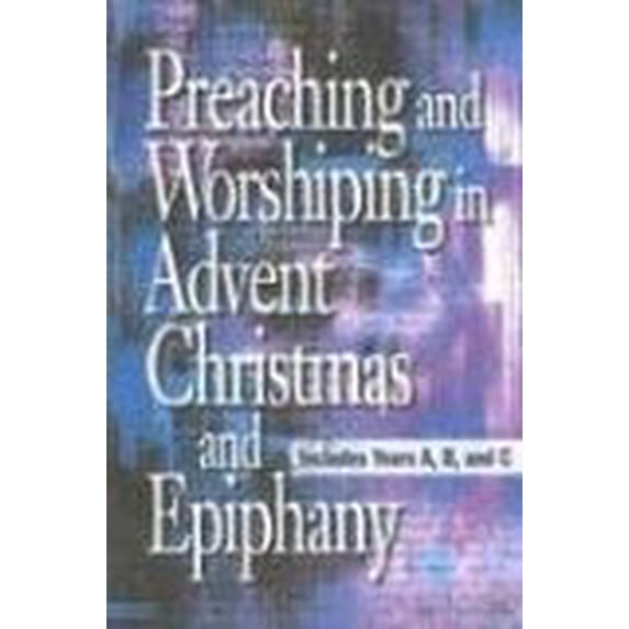 Pre-Owned Preaching and Worshiping in Advent, Christmas, and Epiphany: Years A, B, and C (Paperback) 0687352231 9780687352234