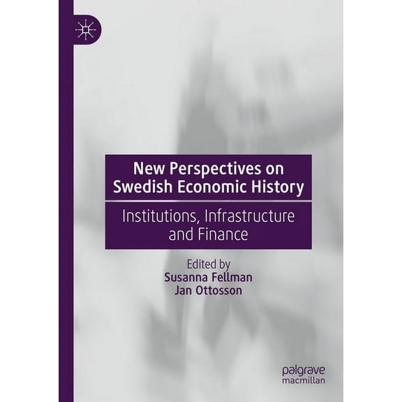 New Perspectives on Swedish Economic History: Institutions, Infrastructure and Finance, (Hardcover)