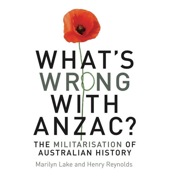 What's Wrong with Anzac?: The Militarisation of Australian History, (Paperback)