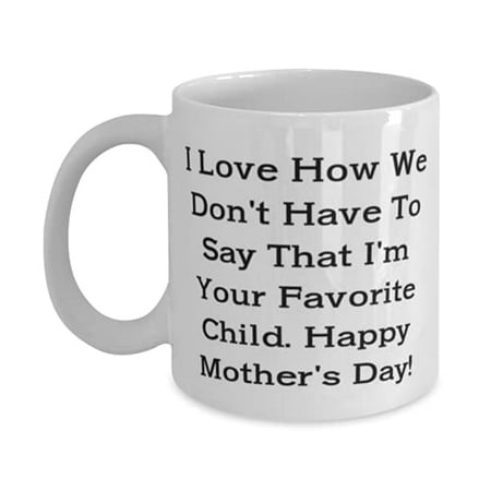 

Inappropriate Mother I Love How We Don t Have To Say That I m Your Favite Child. Happy Mother s! Birthday 15oz Mug F Mother
