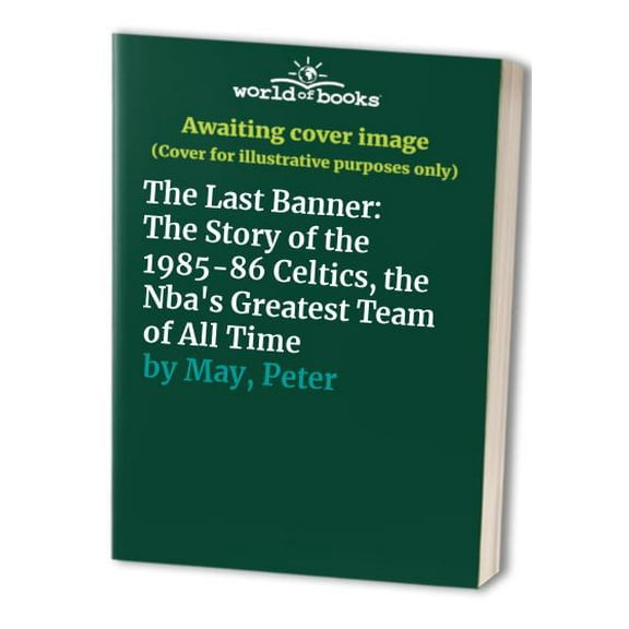 Pre-Owned The Last Banner: The Story of the 1985-86 Celtics, the Nba's Greatest Team of All Time (Paperback) 155850835X 9781558508354