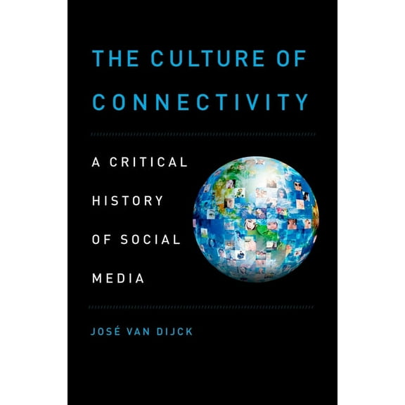 The Culture of Connectivity: A Critical History of Social Media, (Paperback)
