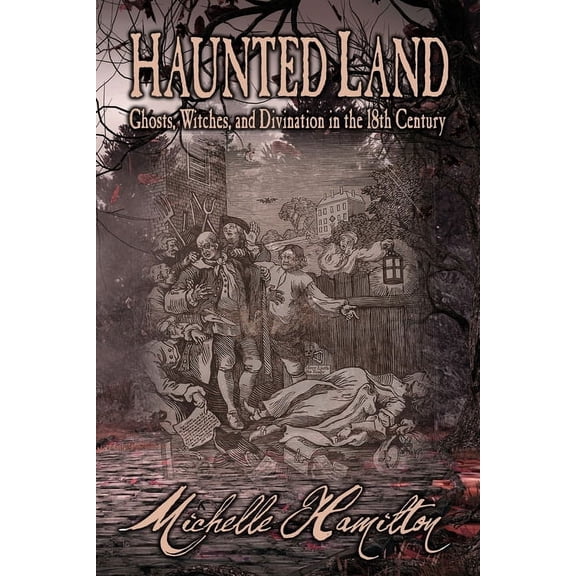 Haunted Land: Ghosts, Witches, and Divination in the 18th Century, (Paperback)