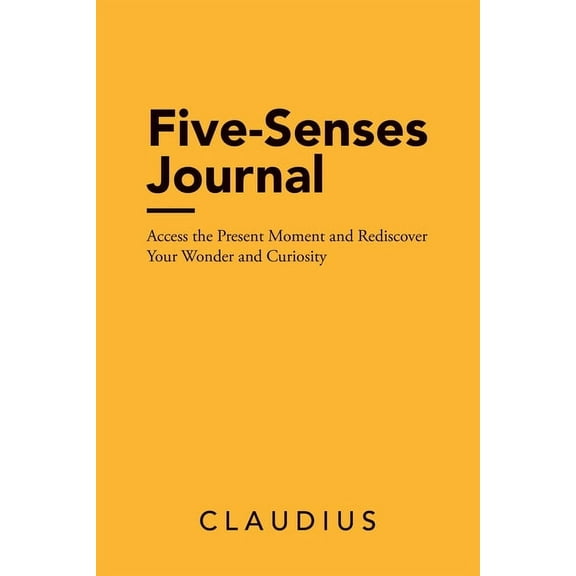 Five-Senses Journal: Access the Present Moment and Rediscover Your Wonder and Curiosity, (Paperback)