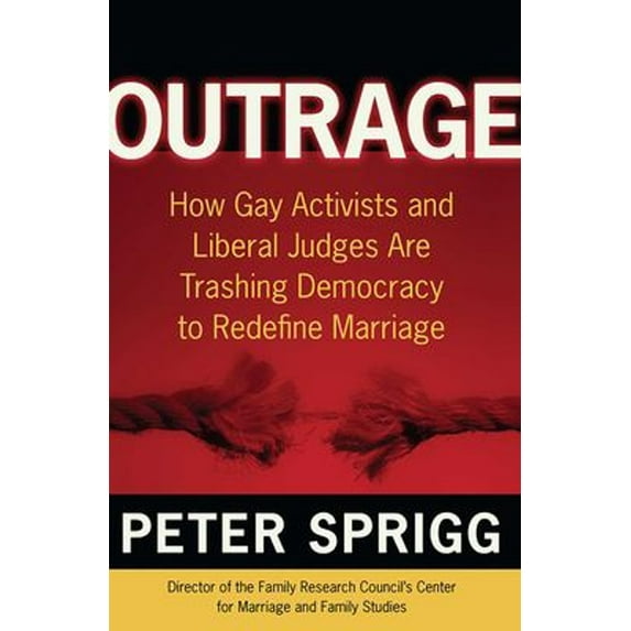 Pre-Owned Outrage : How Gay Activists and Liberal Judges Are Trashing Democracy to Redefine Marriage (Hardcover) 9780895260215