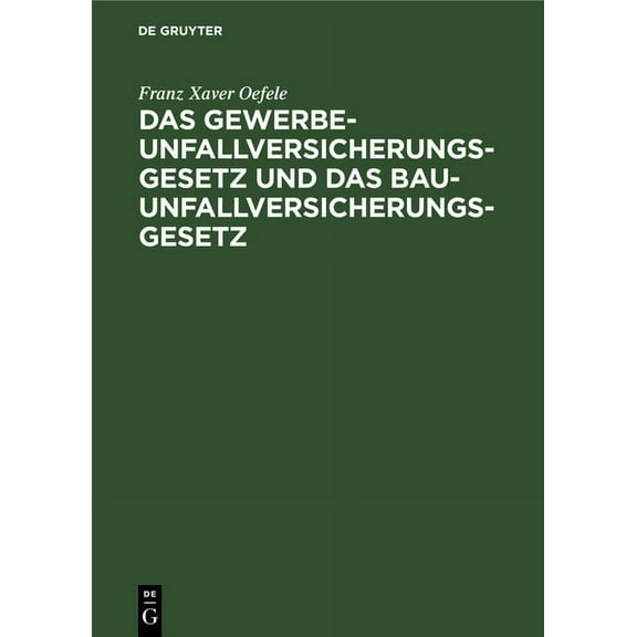 Das Gewerbe-Unfallversicherungsgesetz Und Das Bau-Unfallversicherungsgesetz: Nach Dem Gesetze, Betr. Die AbÃ¤nderung Der , (Hardcover)