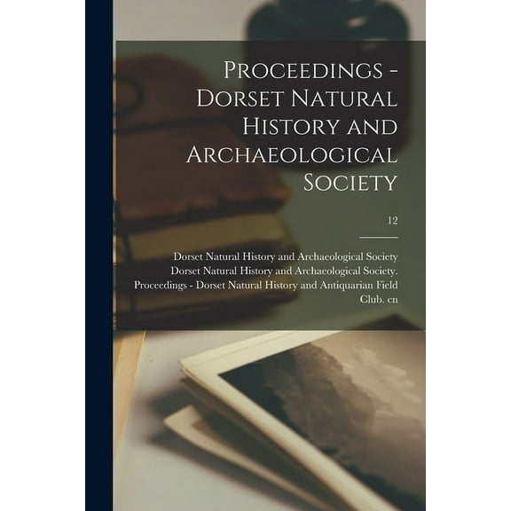 Proceedings - Dorset Natural History and Archaeological Society; 12 Paperback 1014397227 9781014397225 Dorset Natural History and Archaeolog