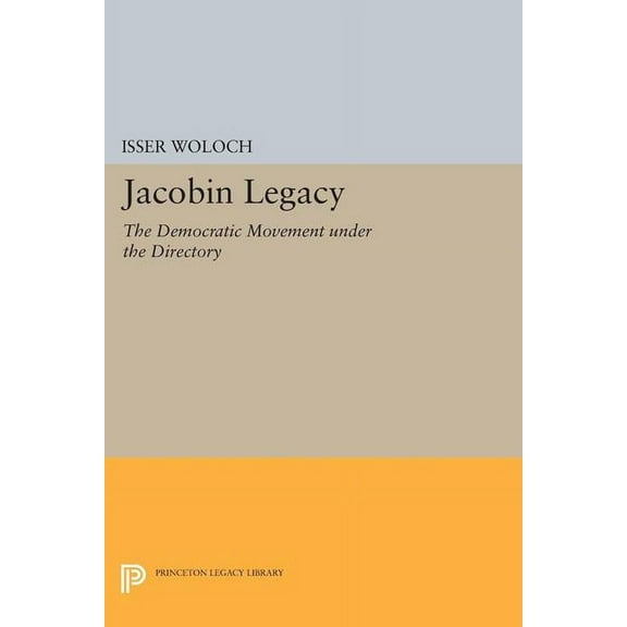 Princeton Legacy Library Jacobin Legacy: The Democratic Movement Under the Directory, Book 1658, (Paperback)