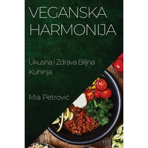 Veganska Harmonija: Ukusna i Zdrava Biljna Kuhinja, (Paperback)