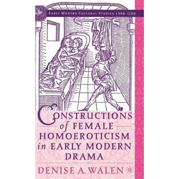 Early Modern Cultural Studies 1500-1700 Constructions of Female Homoeroticism in Early Modern Drama, (Hardcover)