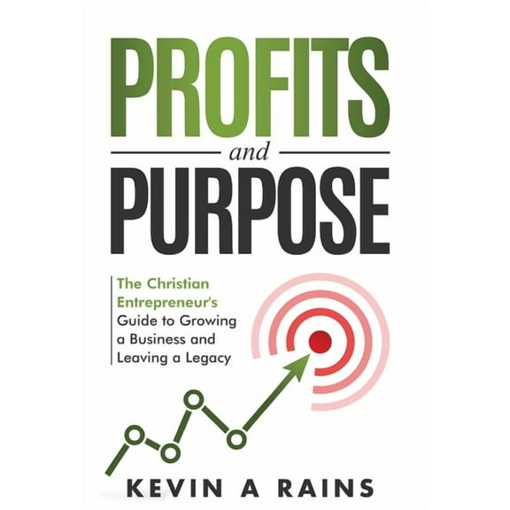Profits and Purpose: The Christian Entrepreneur's Guide to Growing a Business and Leaving a Legacy, (Hardcover)