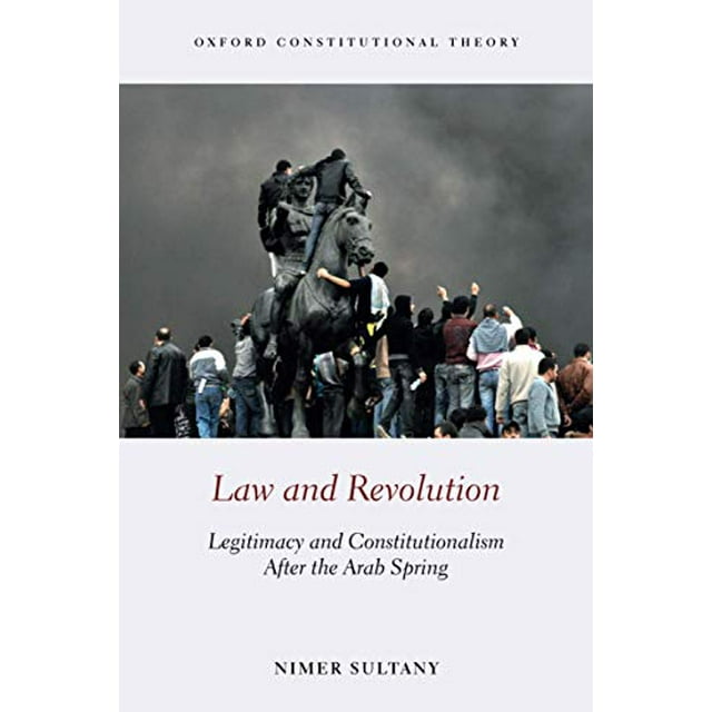 Law and Revolution: Legitimacy and Constitutionalism After the Arab Spring
