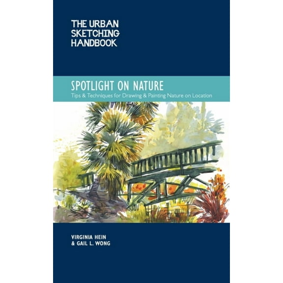 Urban Sketching Handbooks The Urban Sketching Handbook Spotlight on Nature: Tips and Techniques for Drawing and Painting Nature on Location, Book 15, (Paperback)