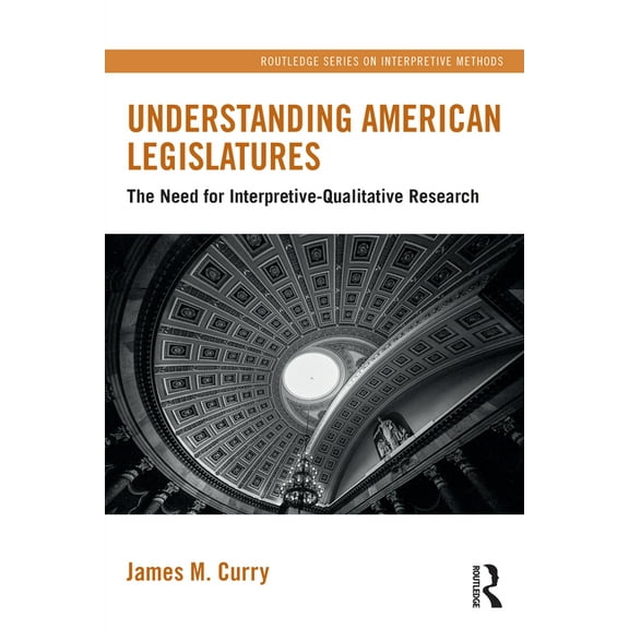 Routledge Interpretive Methods Understanding American Legislatures: The Need for Interpretive-Qualitative Research, (Paperback)