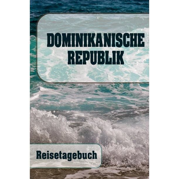 Dominikanische Republik Reisetagebuch Urlaubsplaner Fi R Deine Reise Checklisten Kontaktdaten Packliste Platz Fi R Fotos Und Zeichnungen 108 Seiten 6 X 9 Ca Din A5 Walmart Com Walmart Com