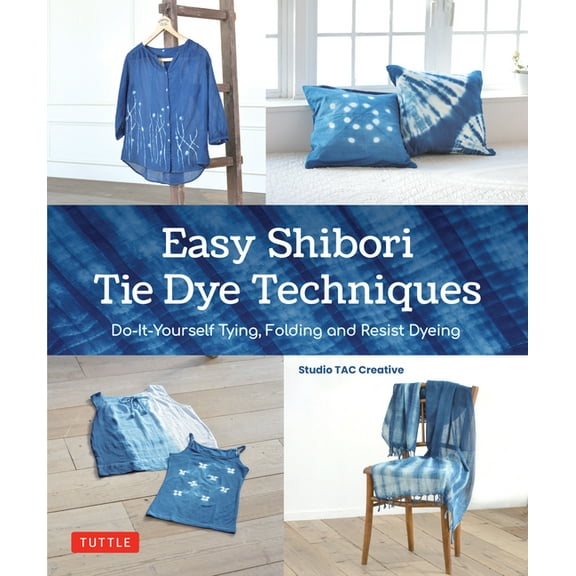 Easy Shibori Tie Dye Techniques: Do-It-Yourself Tying, Folding and Resist Dyeing, (Hardcover)