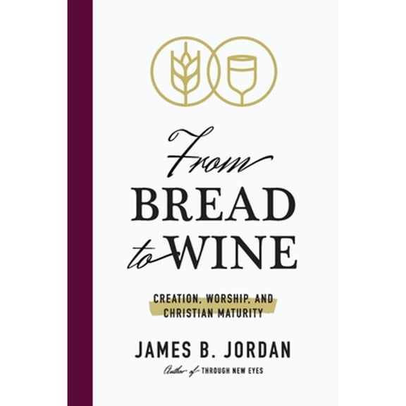 Pre-Owned From Bread to Wine: Creation, Worship, and Christian Maturity (Paperback) 1733535667 9781733535663