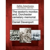The Sexton's Monitor, And, Dorchester Cemetary Memorial. (Paperback)