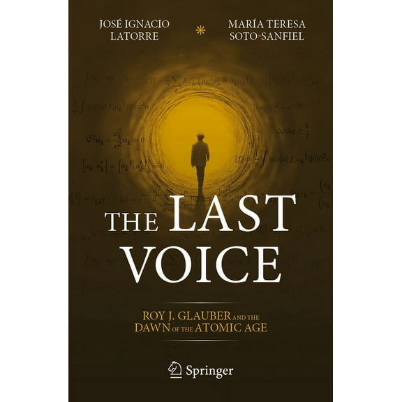 The Last Voice: Roy J. Glauber and the Dawn of the Atomic Age, (Paperback)