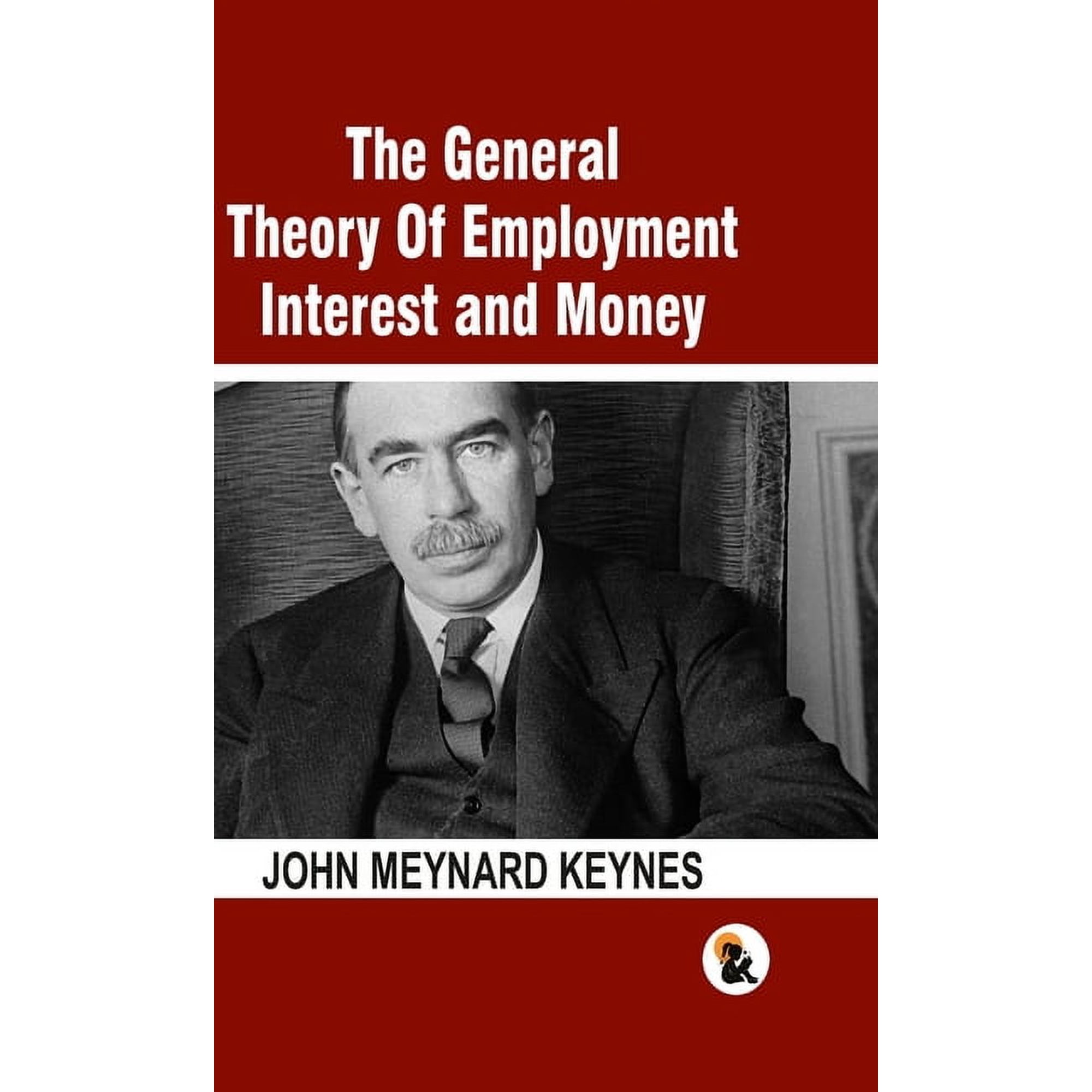 The General Theory Of Employment Interest and Money: The Keynesian Revolution - HB (Hardcover)