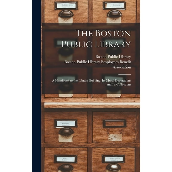 The Boston Public Library: a Handbook to the Library Building, Its Mural Decorations and Its Collections, (Hardcover)