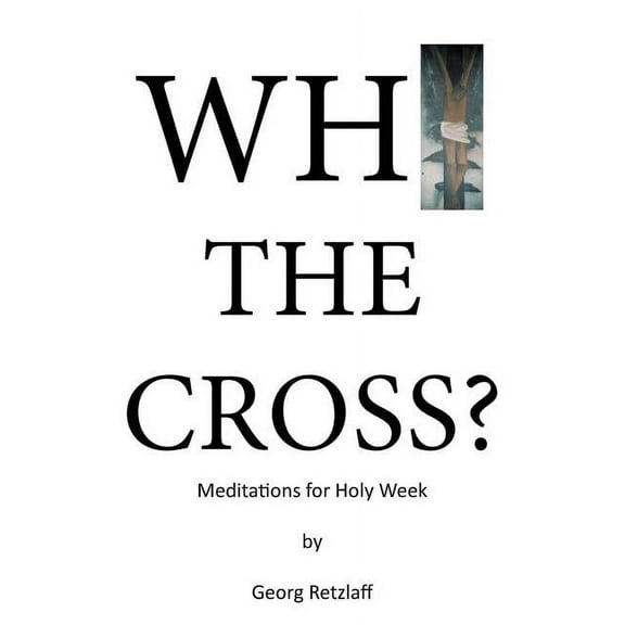 Why the Cross?: Meditations for Holy Week