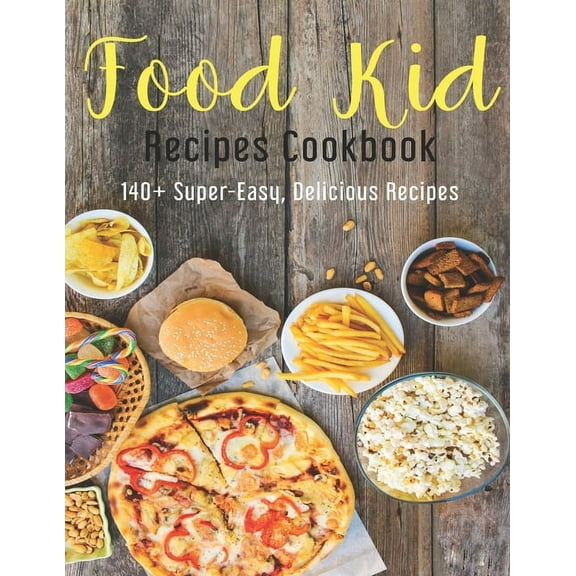 Food Kid Recipes Cookbook: 140  Super-Easy, Delicious Recipes, (Paperback)