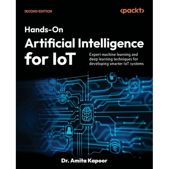 Hands-On Artificial Intelligence for IoT - Second Edition: Expert machine learning and deep learning techniques for deve, (Paperback)