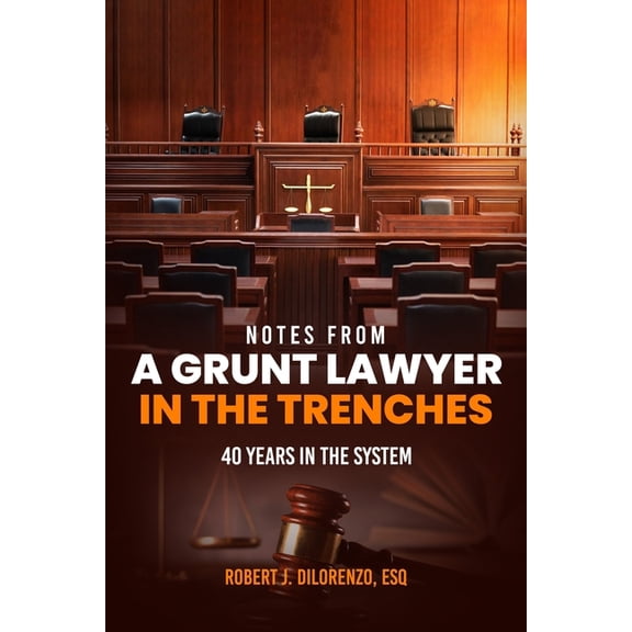 notes from A GRUNT LAWYER IN THE TRENCHES: 40 years in the system (Paperback) by Esq Robert J Dilorenzo