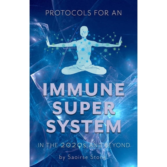 Protocols for an Immune Super System in the 2020s & Beyond: Rerooting into Nature to Boost Immunity and Enhance Longevity (Paperback)