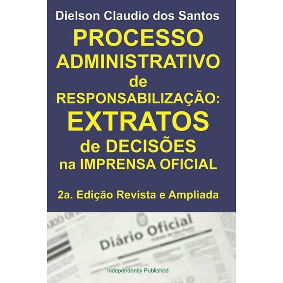 Processo Administrativo de Responsabilização: EXTRATOS de decisões na imprensa oficial. 2a. Edição Revista e Ampliada. (Paperback)