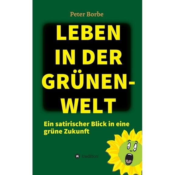 Leben in der Grünen-Welt : Ein satirischer Blick in eine grüne Zukunft (Hardcover)