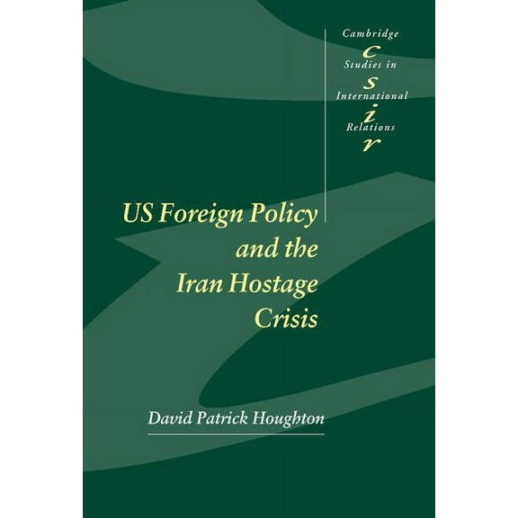 Cambridge Studies in International Relat Us Foreign Policy and the Iran Hostage Crisis, Book 75, (Hardcover)