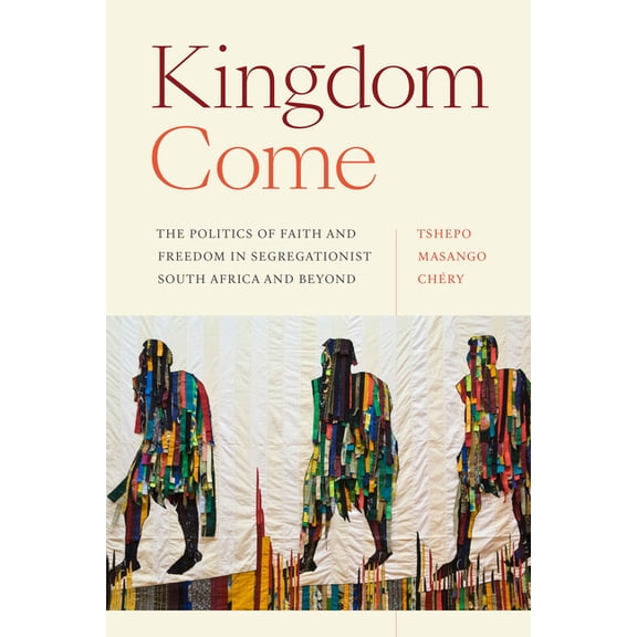 Religious Cultures of African and Africa Kingdom Come: The Politics of Faith and Freedom in Segregationist South Africa and Beyond, (Hardcover)