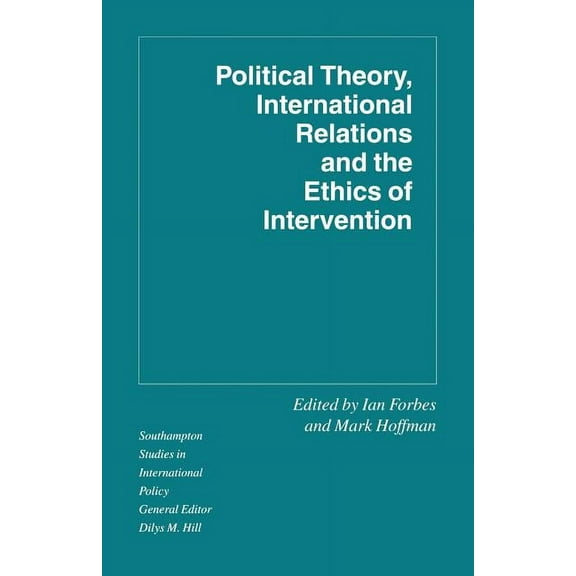 Southampton Studies in International Pol Political Theory, International Relations, and the Ethics of Intervention, (Paperback)