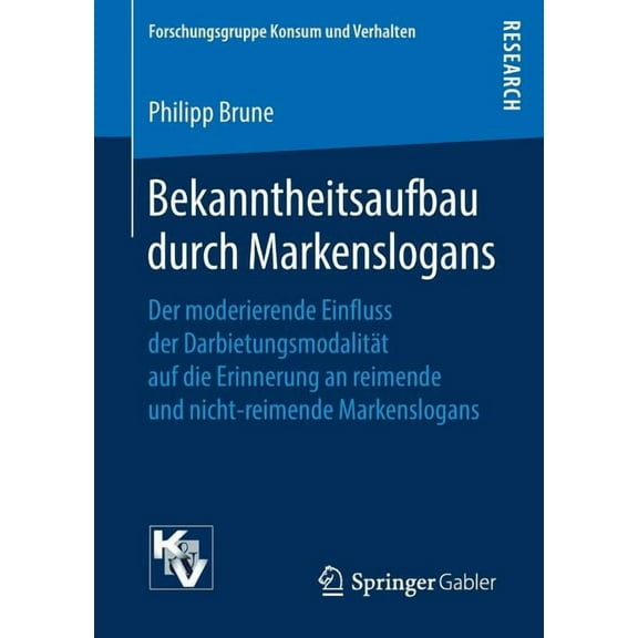 Forschungsgruppe Konsum Und Verhalten Bekanntheitsaufbau Durch Markenslogans: Der Moderierende Einfluss Der Darbietungsmodalität Auf Die Erinnerung , (Paperback)