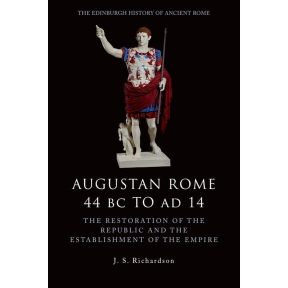 Edinburgh History of Ancient Rome Augustan Rome 44 BC to AD 14: The Restoration of the Republic and the Establishment of the Empire, (Hardcover)